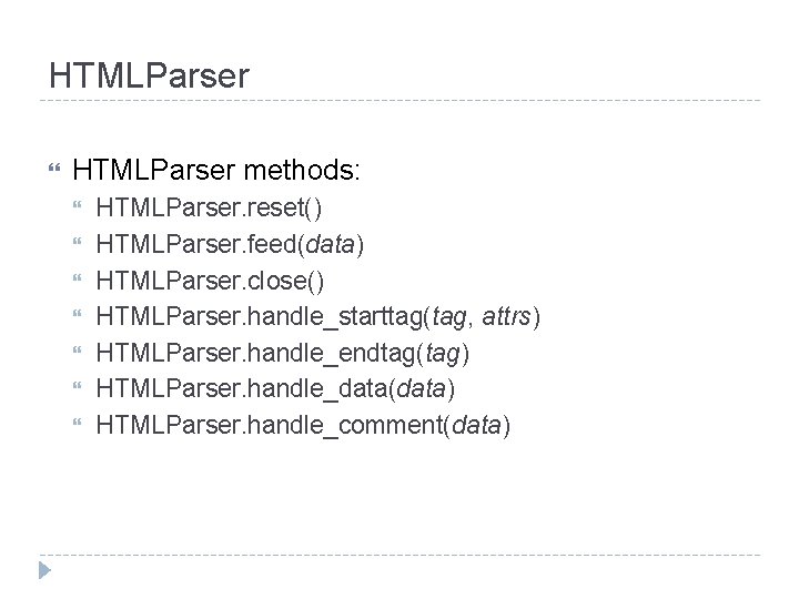 HTMLParser methods: HTMLParser. reset() HTMLParser. feed(data) HTMLParser. close() HTMLParser. handle_starttag(tag, attrs) HTMLParser. handle_endtag(tag) HTMLParser.