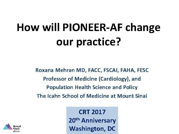 How will PIONEER-AF change our practice? Roxana Mehran MD, FACC, FSCAI, FAHA, FESC Professor
