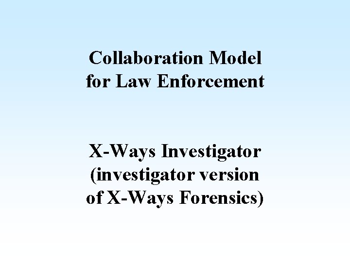 Collaboration Model for Law Enforcement X-Ways Investigator (investigator version of X-Ways Forensics) 