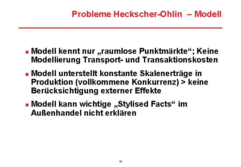 Probleme Heckscher-Ohlin – Modell n n n Modell kennt nur „raumlose Punktmärkte“; Keine Modellierung