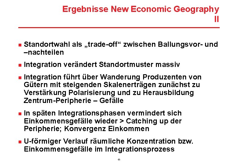 Ergebnisse New Economic Geography II n n n Standortwahl als „trade-off“ zwischen Ballungsvor- und