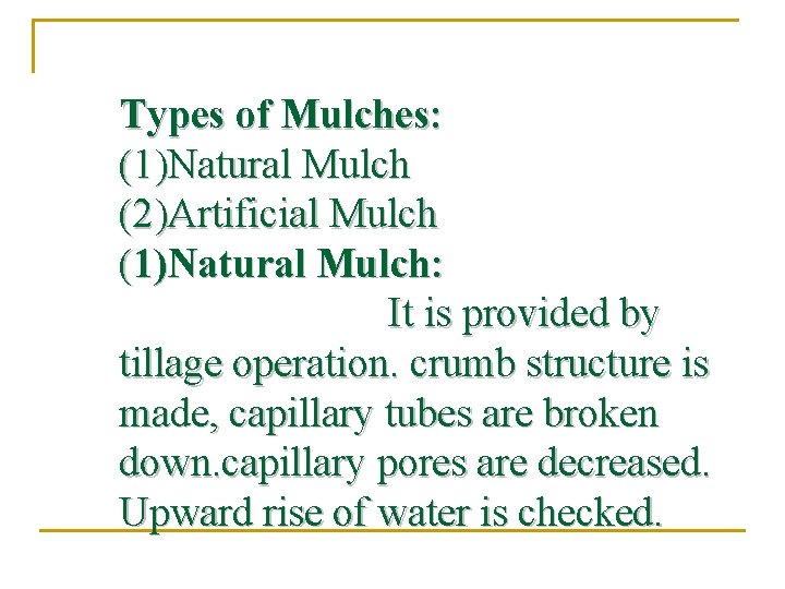 Types of Mulches: (1)Natural Mulch (2)Artificial Mulch (1)Natural Mulch: It is provided by tillage