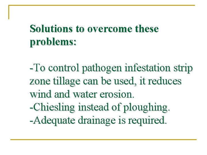 Solutions to overcome these problems: -To control pathogen infestation strip zone tillage can be