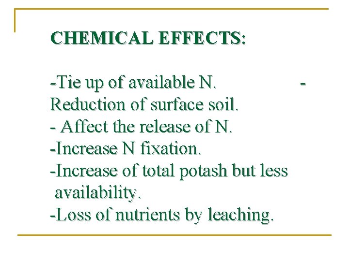 CHEMICAL EFFECTS: -Tie up of available N. Reduction of surface soil. - Affect the