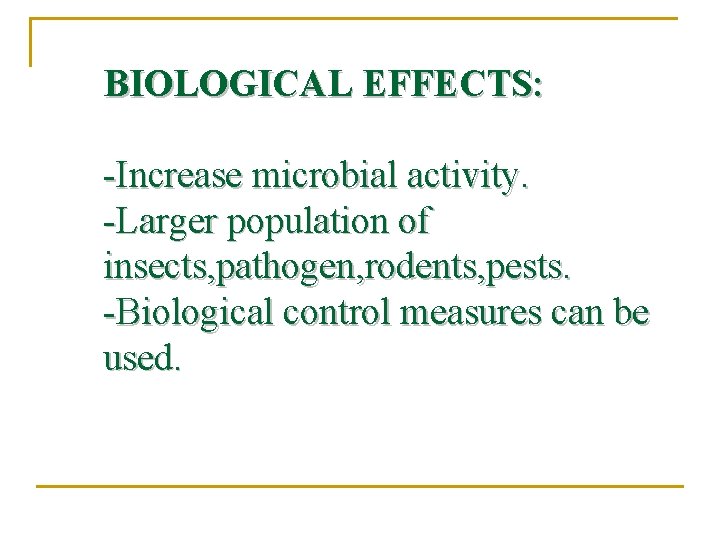 BIOLOGICAL EFFECTS: -Increase microbial activity. -Larger population of insects, pathogen, rodents, pests. -Biological control
