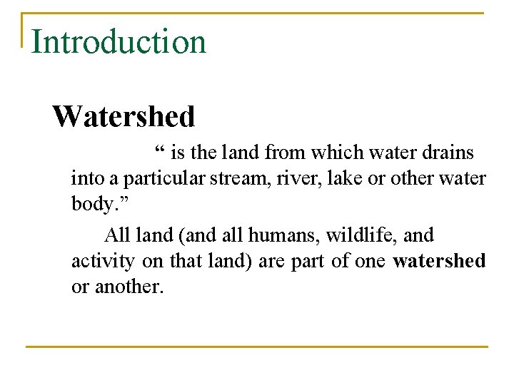 Introduction Watershed “ is the land from which water drains into a particular stream,