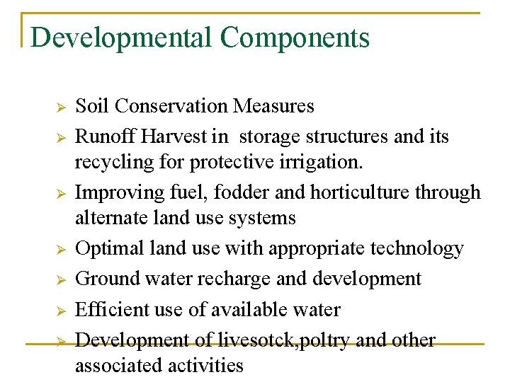 Developmental Components Ø Ø Ø Ø Soil Conservation Measures Runoff Harvest in storage structures