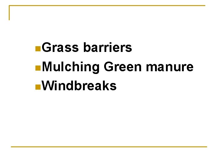 n. Grass barriers n. Mulching Green manure n. Windbreaks 