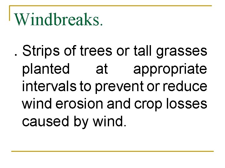 Windbreaks. . Strips of trees or tall grasses planted at appropriate intervals to prevent