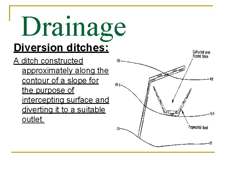 Drainage Diversion ditches: A ditch constructed approximately along the contour of a slope for