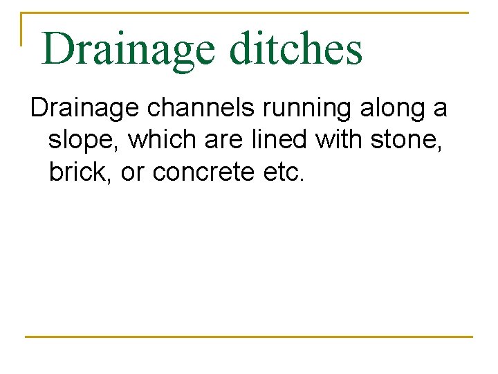Drainage ditches Drainage channels running along a slope, which are lined with stone, brick,