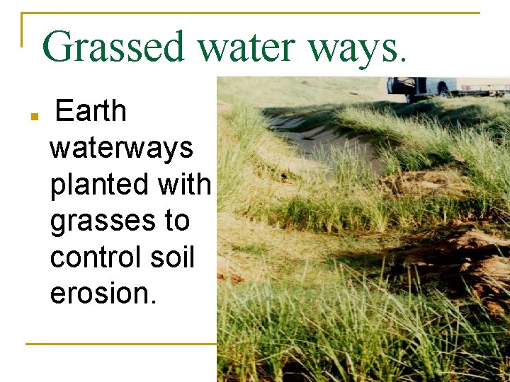 Grassed water ways. n Earth waterways planted with grasses to control soil erosion. 