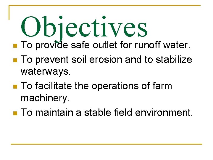 Objectives To provide safe outlet for runoff water. n To prevent soil erosion and