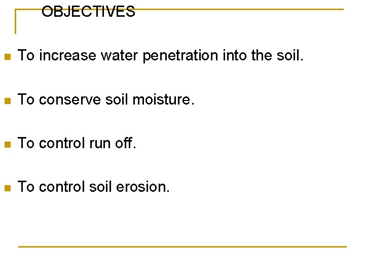 OBJECTIVES n To increase water penetration into the soil. n To conserve soil moisture.