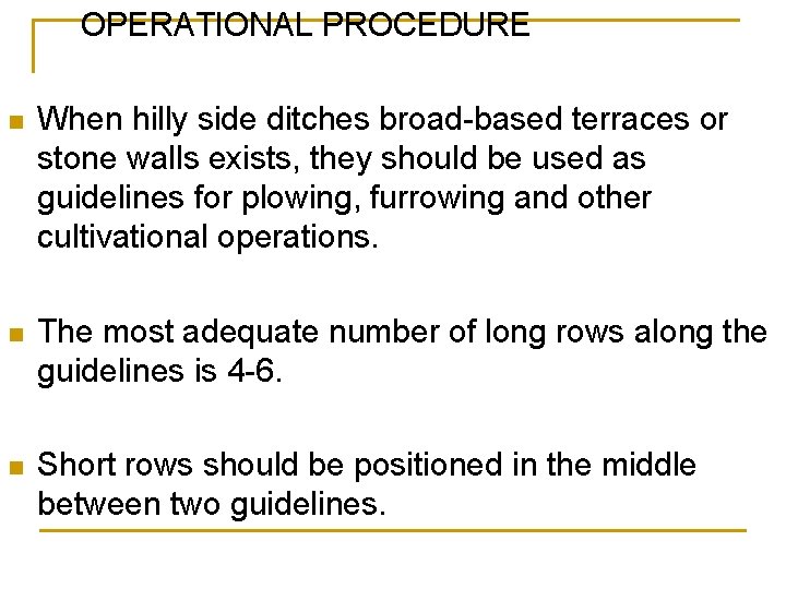 OPERATIONAL PROCEDURE n When hilly side ditches broad-based terraces or stone walls exists, they