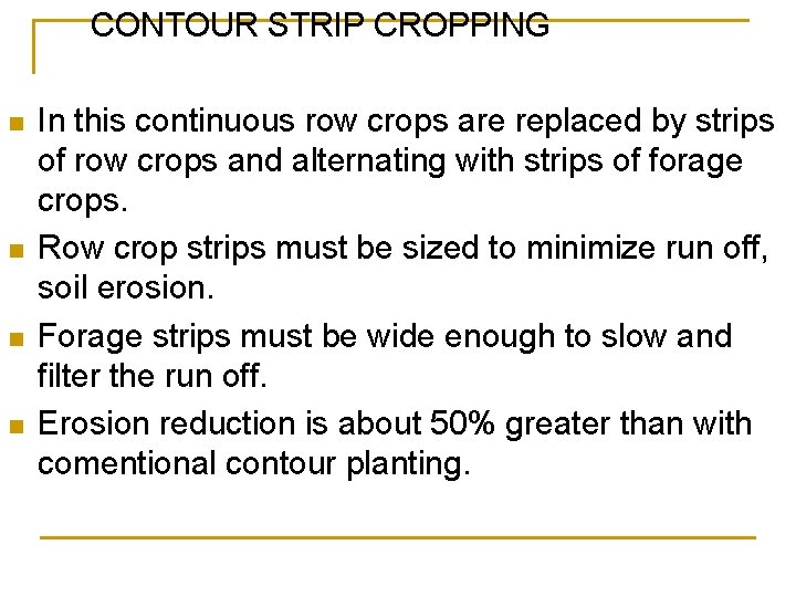 CONTOUR STRIP CROPPING n n In this continuous row crops are replaced by strips