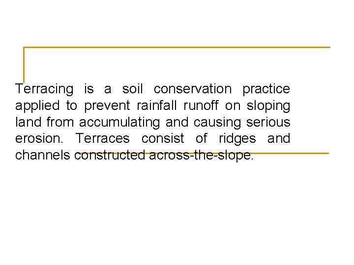 Terracing is a soil conservation practice applied to prevent rainfall runoff on sloping land