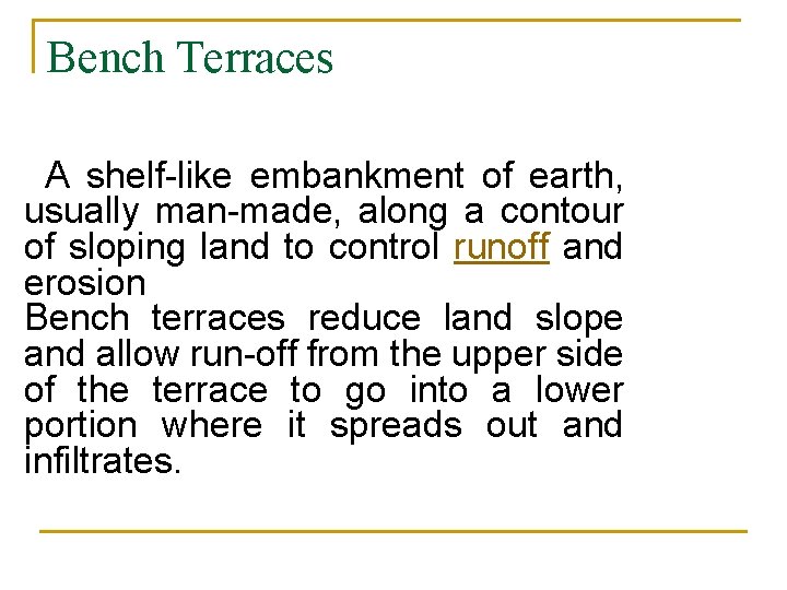 Bench Terraces A shelf-like embankment of earth, usually man-made, along a contour of sloping