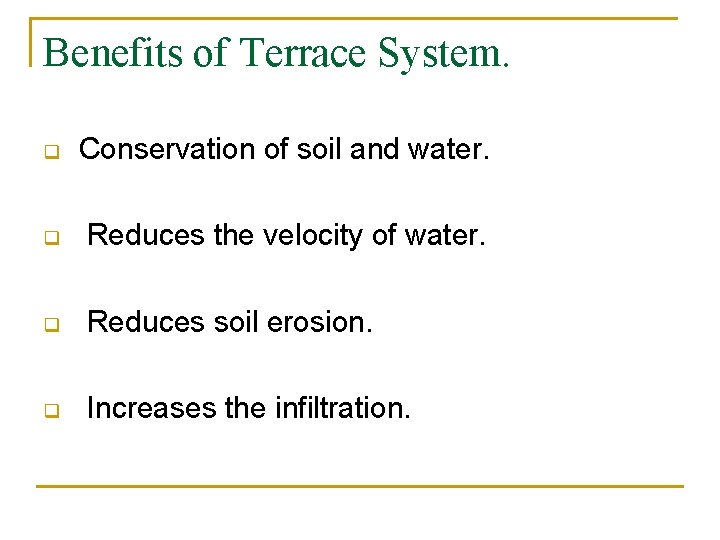 Benefits of Terrace System. q Conservation of soil and water. q Reduces the velocity