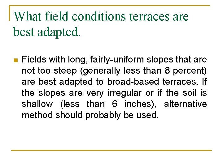 What field conditions terraces are best adapted. n Fields with long, fairly-uniform slopes that