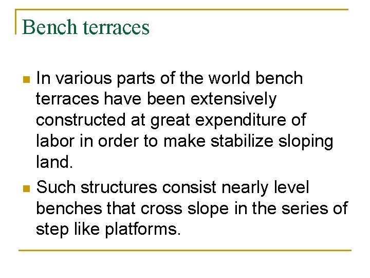 Bench terraces In various parts of the world bench terraces have been extensively constructed