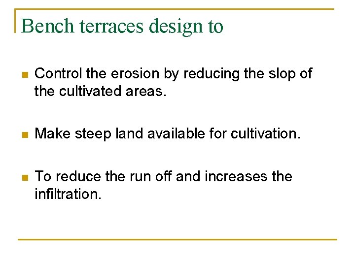 Bench terraces design to n Control the erosion by reducing the slop of the