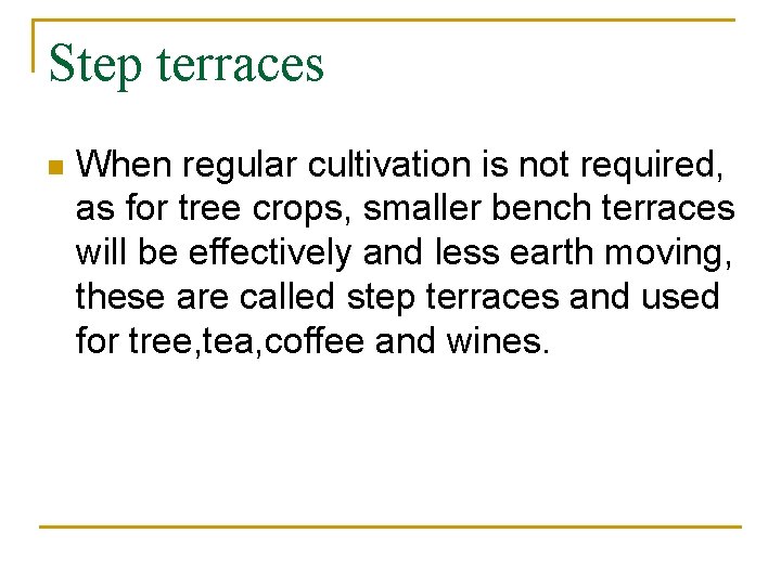 Step terraces n When regular cultivation is not required, as for tree crops, smaller