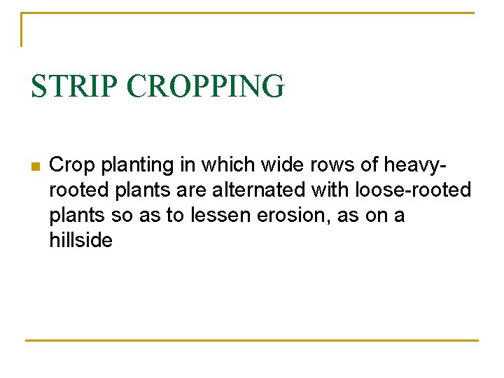 STRIP CROPPING n Crop planting in which wide rows of heavyrooted plants are alternated