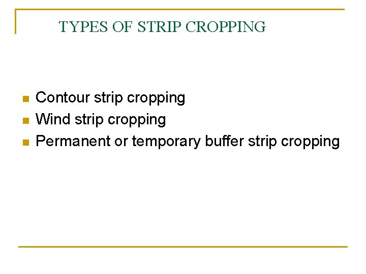 TYPES OF STRIP CROPPING n n n Contour strip cropping Wind strip cropping Permanent