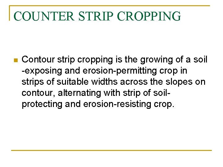 COUNTER STRIP CROPPING n Contour strip cropping is the growing of a soil -exposing