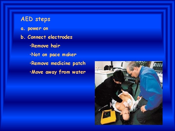 AED steps a. power on b. Connect electrodes • Remove hair • Not on