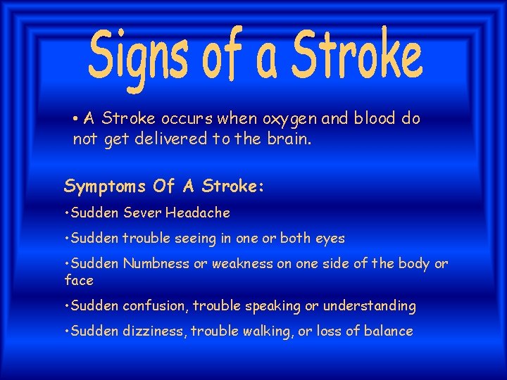  • A Stroke occurs when oxygen and blood do not get delivered to
