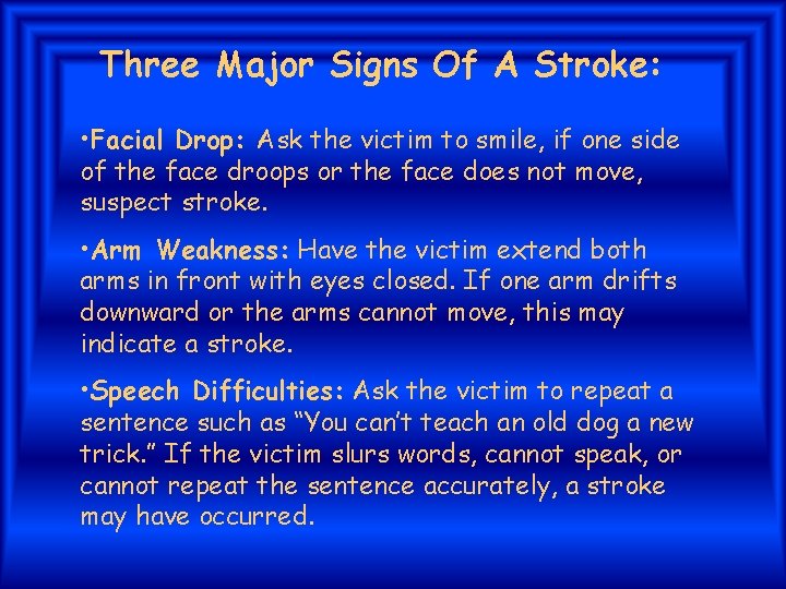 Three Major Signs Of A Stroke: • Facial Drop: Ask the victim to smile,
