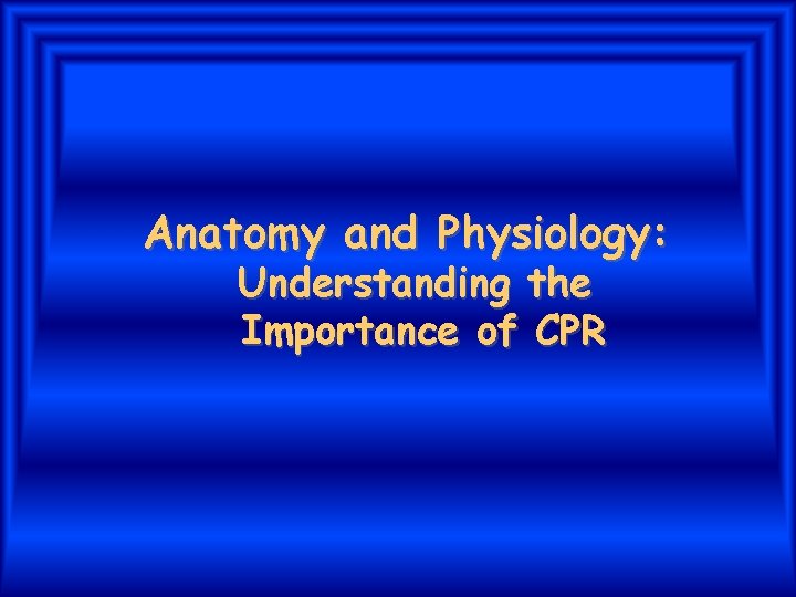 Anatomy and Physiology: Understanding the Importance of CPR 