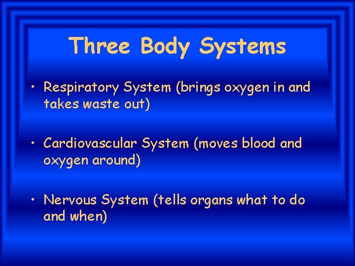 Three Body Systems • Respiratory System (brings oxygen in and takes waste out) •