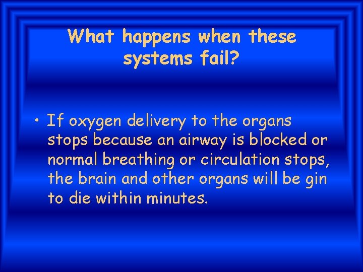 What happens when these systems fail? • If oxygen delivery to the organs stops