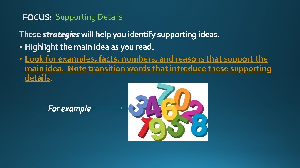 Supporting Details • Look for examples, facts, numbers, and reasons that support the main