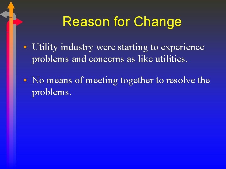 Reason for Change • Utility industry were starting to experience problems and concerns as