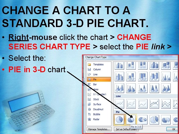 CHANGE A CHART TO A STANDARD 3 -D PIE CHART. • Right-mouse click the CHANGE A CHART TO A STANDARD 3 -D PIE CHART. • Right-mouse click the