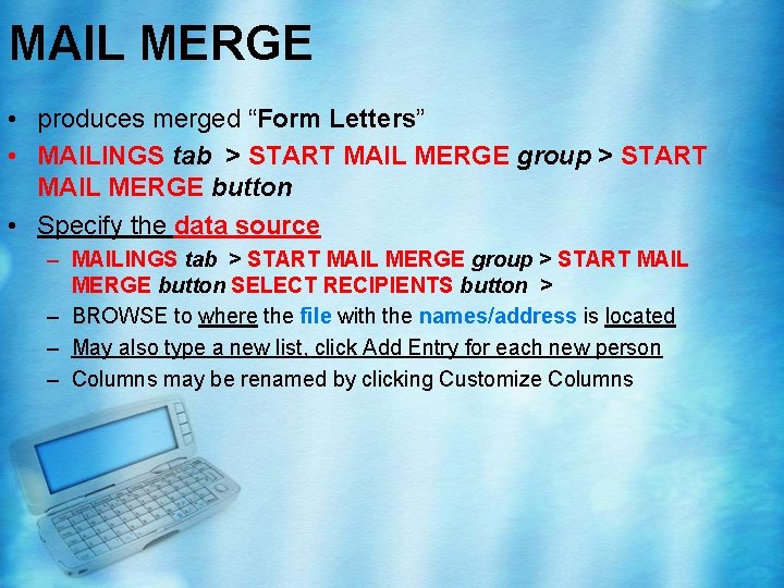 MAIL MERGE • produces merged “Form Letters” • MAILINGS tab > START MAIL MERGE MAIL MERGE • produces merged “Form Letters” • MAILINGS tab > START MAIL MERGE