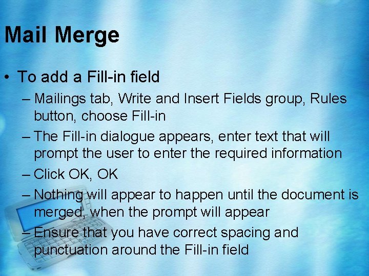 Mail Merge • To add a Fill-in field – Mailings tab, Write and Insert Mail Merge • To add a Fill-in field – Mailings tab, Write and Insert