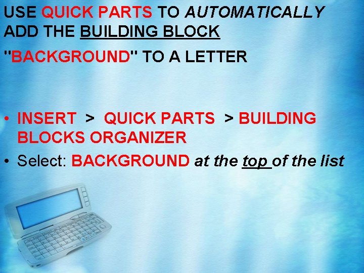 USE QUICK PARTS TO AUTOMATICALLY ADD THE BUILDING BLOCK "BACKGROUND" TO A LETTER • USE QUICK PARTS TO AUTOMATICALLY ADD THE BUILDING BLOCK "BACKGROUND" TO A LETTER •