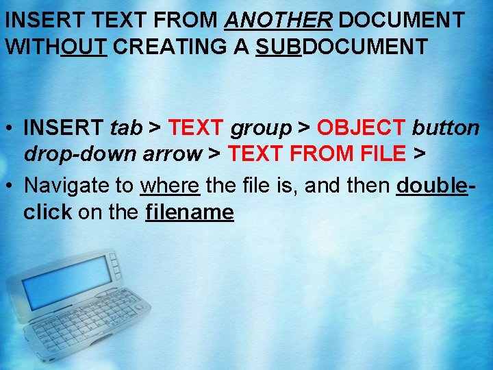 INSERT TEXT FROM ANOTHER DOCUMENT WITHOUT CREATING A SUBDOCUMENT • INSERT tab > TEXT INSERT TEXT FROM ANOTHER DOCUMENT WITHOUT CREATING A SUBDOCUMENT • INSERT tab > TEXT