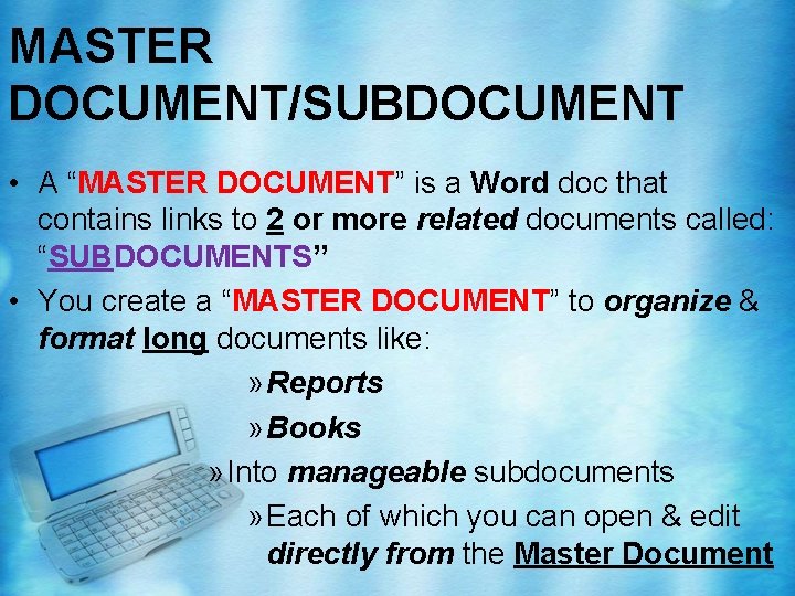 MASTER DOCUMENT/SUBDOCUMENT • A “MASTER DOCUMENT” is a Word doc that contains links to MASTER DOCUMENT/SUBDOCUMENT • A “MASTER DOCUMENT” is a Word doc that contains links to