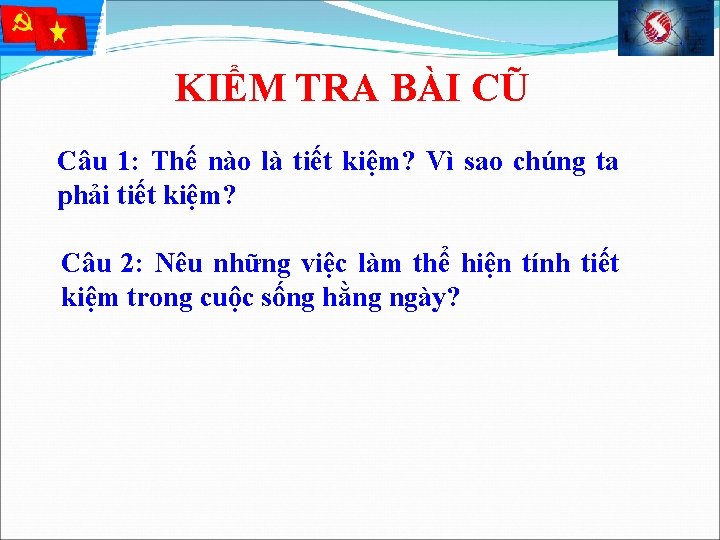 KIỂM TRA BÀI CŨ Câu 1: Thế nào là tiết kiệm? Vì sao chúng