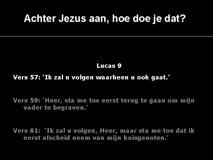 Achter Jezus aan, hoe doe je dat? Lucas 9 Vers 57: ‘Ik zal u