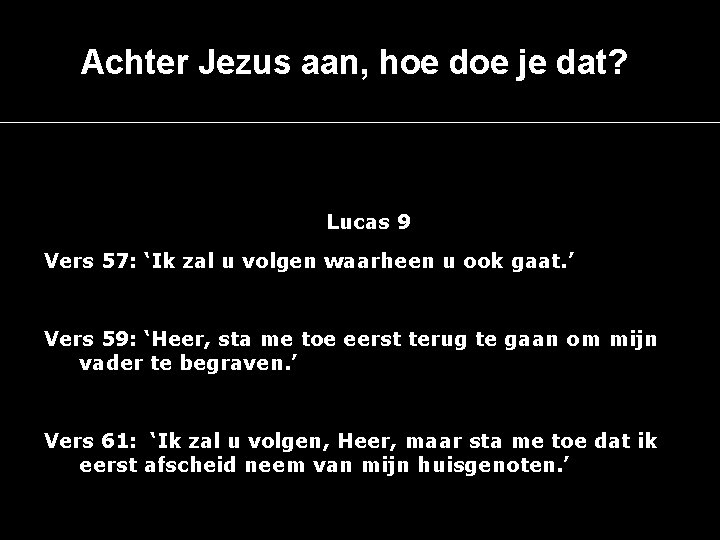 Achter Jezus aan, hoe doe je dat? Lucas 9 Vers 57: ‘Ik zal u