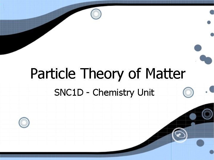 Particle Theory of Matter SNC 1 D - Chemistry Unit 