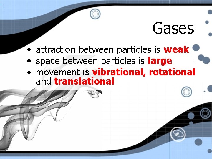 Gases • attraction between particles is weak • space between particles is large •