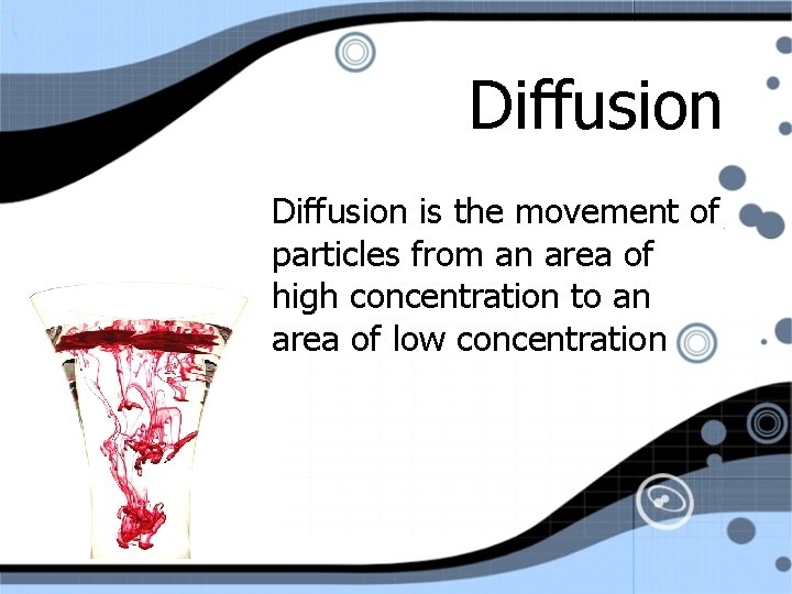 Diffusion is the movement of particles from an area of high concentration to an
